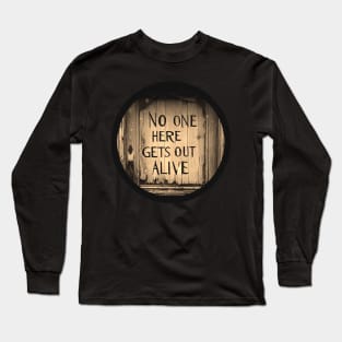 No one here gets out alive Long Sleeve T-Shirt